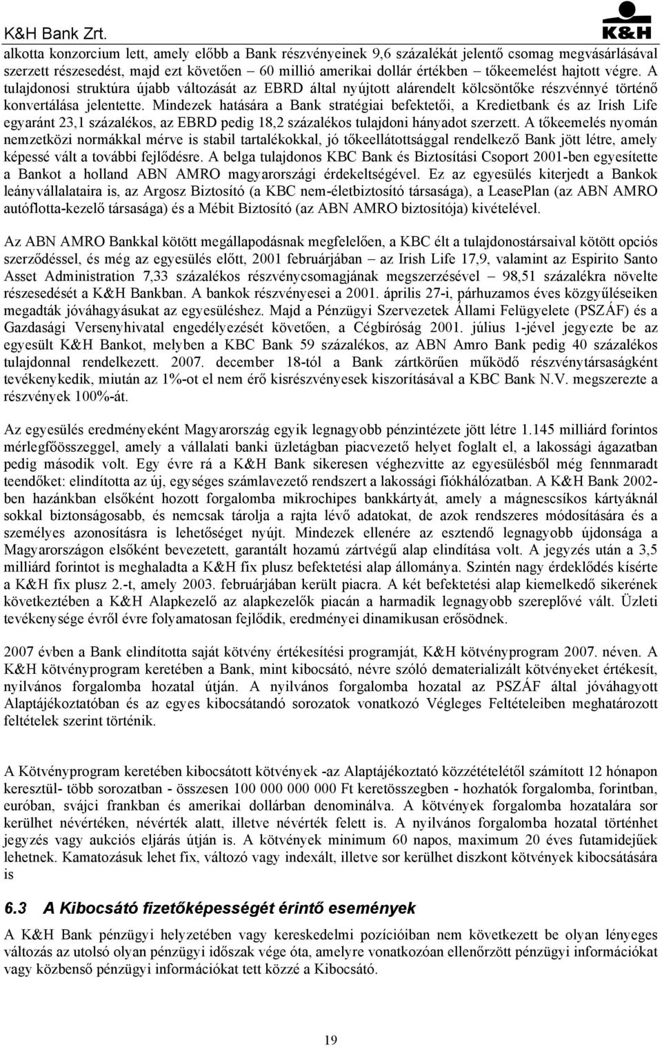 Mindezek hatására a Bank stratégiai befektetői, a Kredietbank és az Irish Life egyaránt 23,1 százalékos, az EBRD pedig 18,2 százalékos tulajdoni hányadot szerzett.