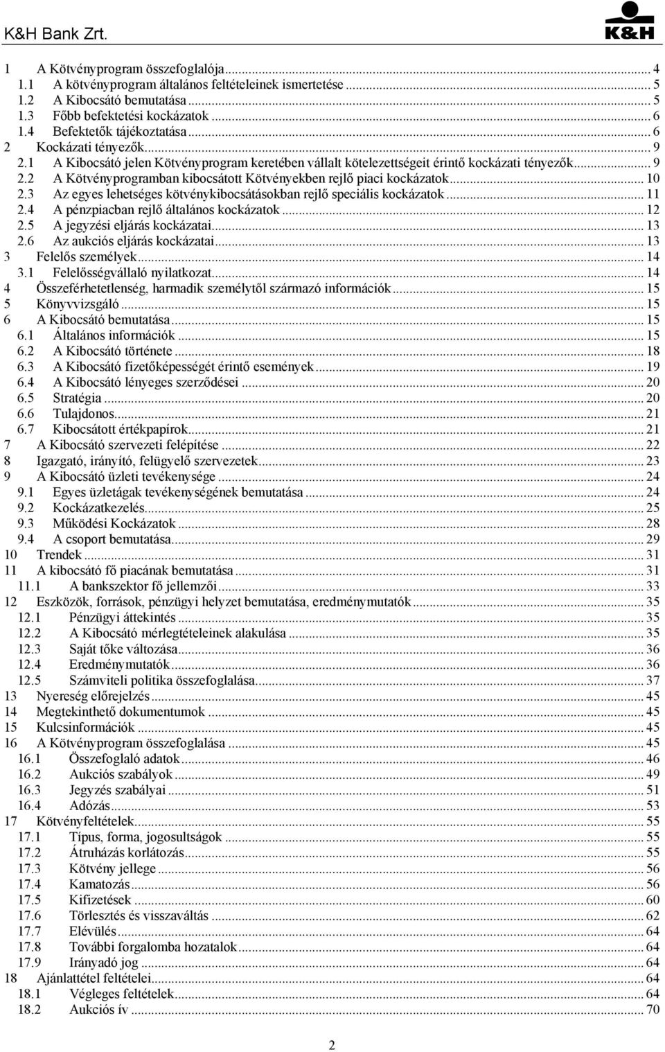 .. 10 2.3 Az egyes lehetséges kötvénykibocsátásokban rejlő speciális kockázatok... 11 2.4 A pénzpiacban rejlő általános kockázatok... 12 2.5 A jegyzési eljárás kockázatai... 13 2.