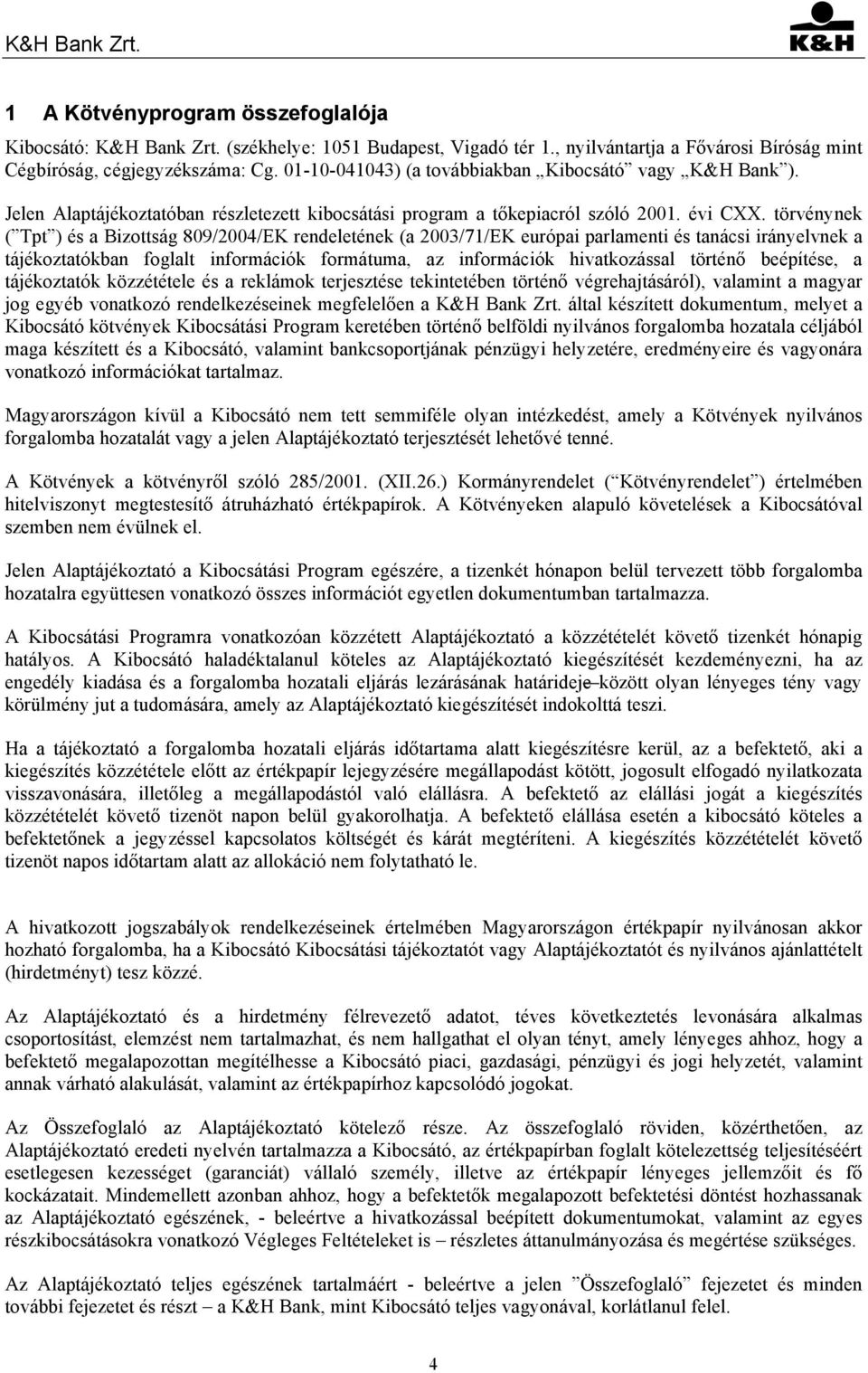 törvénynek ( Tpt ) és a Bizottság 809/2004/EK rendeletének (a 2003/71/EK európai parlamenti és tanácsi irányelvnek a tájékoztatókban foglalt információk formátuma, az információk hivatkozással