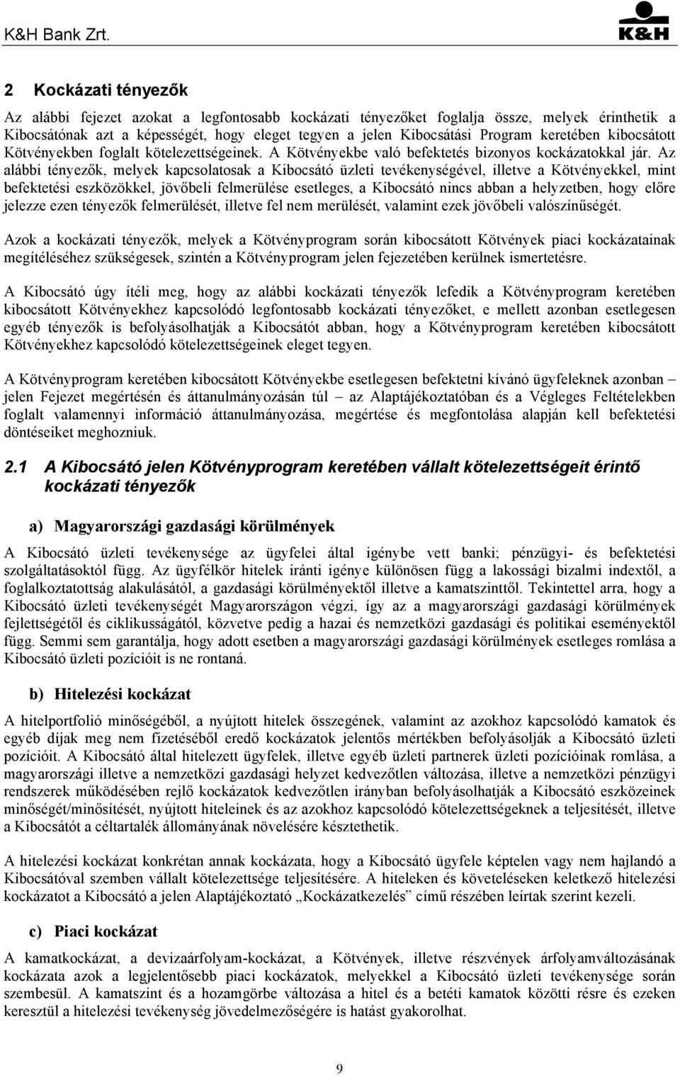 Az alábbi tényezők, melyek kapcsolatosak a Kibocsátó üzleti tevékenységével, illetve a Kötvényekkel, mint befektetési eszközökkel, jövőbeli felmerülése esetleges, a Kibocsátó nincs abban a