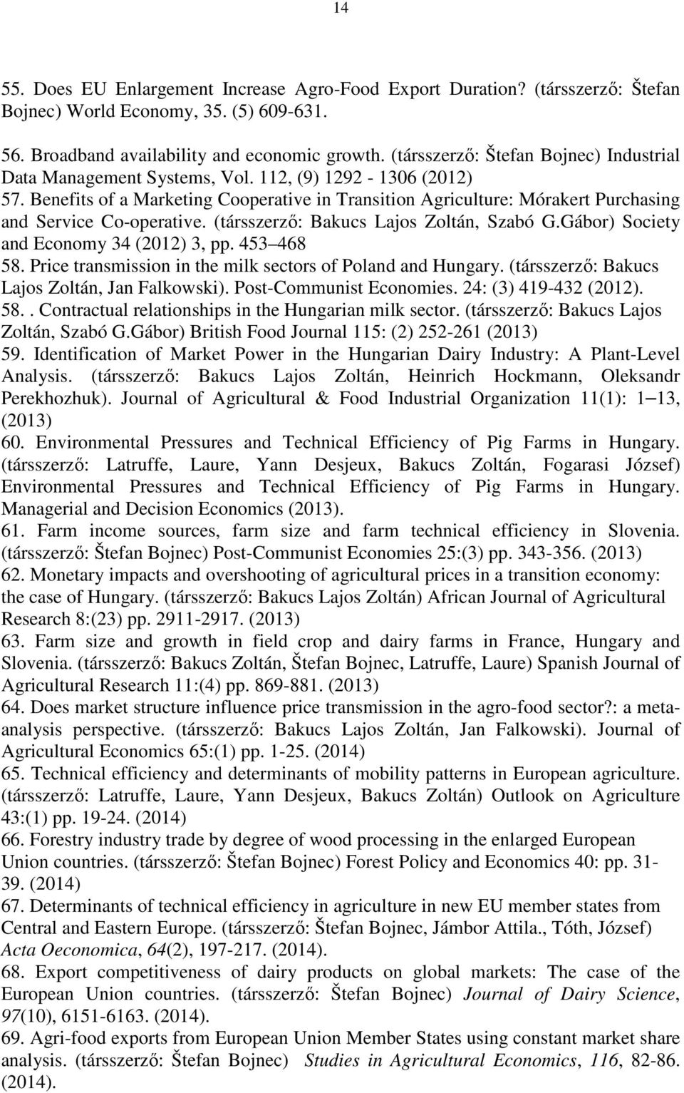 Benefits of a Marketing Cooperative in Transition Agriculture: Mórakert Purchasing and Service Co-operative. (társszerző: Bakucs Lajos Zoltán, Szabó G.Gábor) Society and Economy 34 (2012) 3, pp.