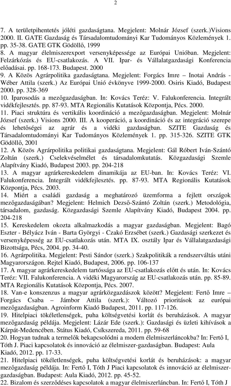 A Közös Agrárpolitika gazdaságtana. Megjelent: Forgács Imre Inotai András - Wéber Attila (szerk.) Az Európai Unió évkönyve 1999-2000. Osiris Kiadó, Budapest 2000. pp. 328-369 10.