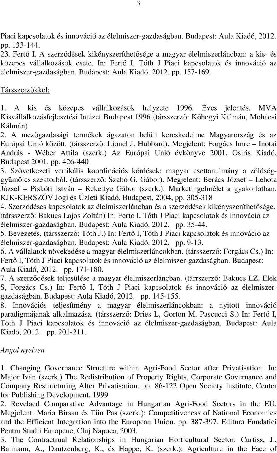 Budapest: Aula Kiadó, 2012. pp. 157-169. Társszerzőkkel: 1. A kis és közepes vállalkozások helyzete 1996. Éves jelentés.