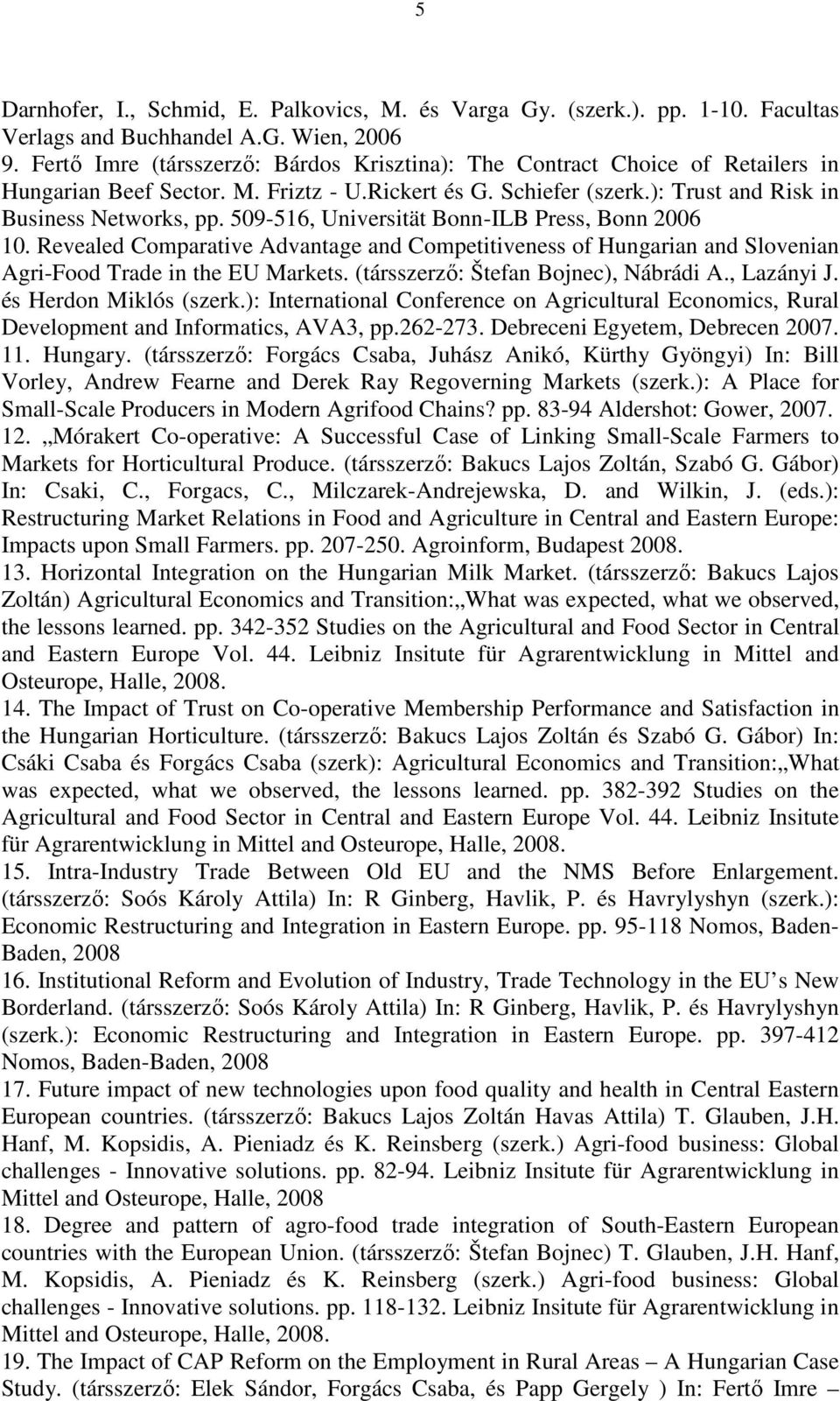 509-516, Universität Bonn-ILB Press, Bonn 2006 10. Revealed Comparative Advantage and Competitiveness of Hungarian and Slovenian Agri-Food Trade in the EU Markets.