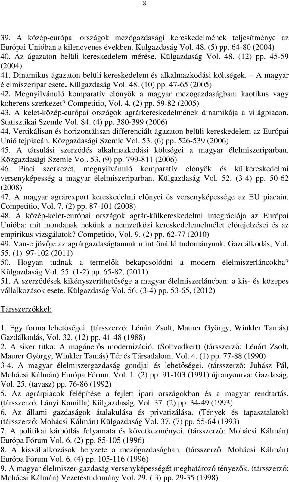 Külgazdaság Vol. 48. (10) pp. 47-65 (2005) 42. Megnyilvánuló komparatív előnyök a magyar mezőgazdaságban: kaotikus vagy koherens szerkezet? Competitio, Vol. 4. (2) pp. 59-82 (2005) 43.
