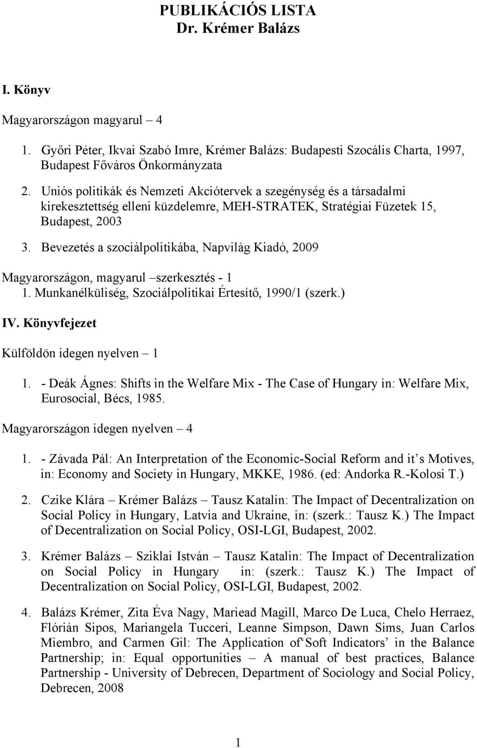 Bevezetés a szociálpolitikába, Napvilág Kiadó, 2009 Magyarországon, magyarul szerkesztés - 1 1. Munkanélküliség, Szociálpolitikai Értesítő, 1990/1 (szerk.) IV.