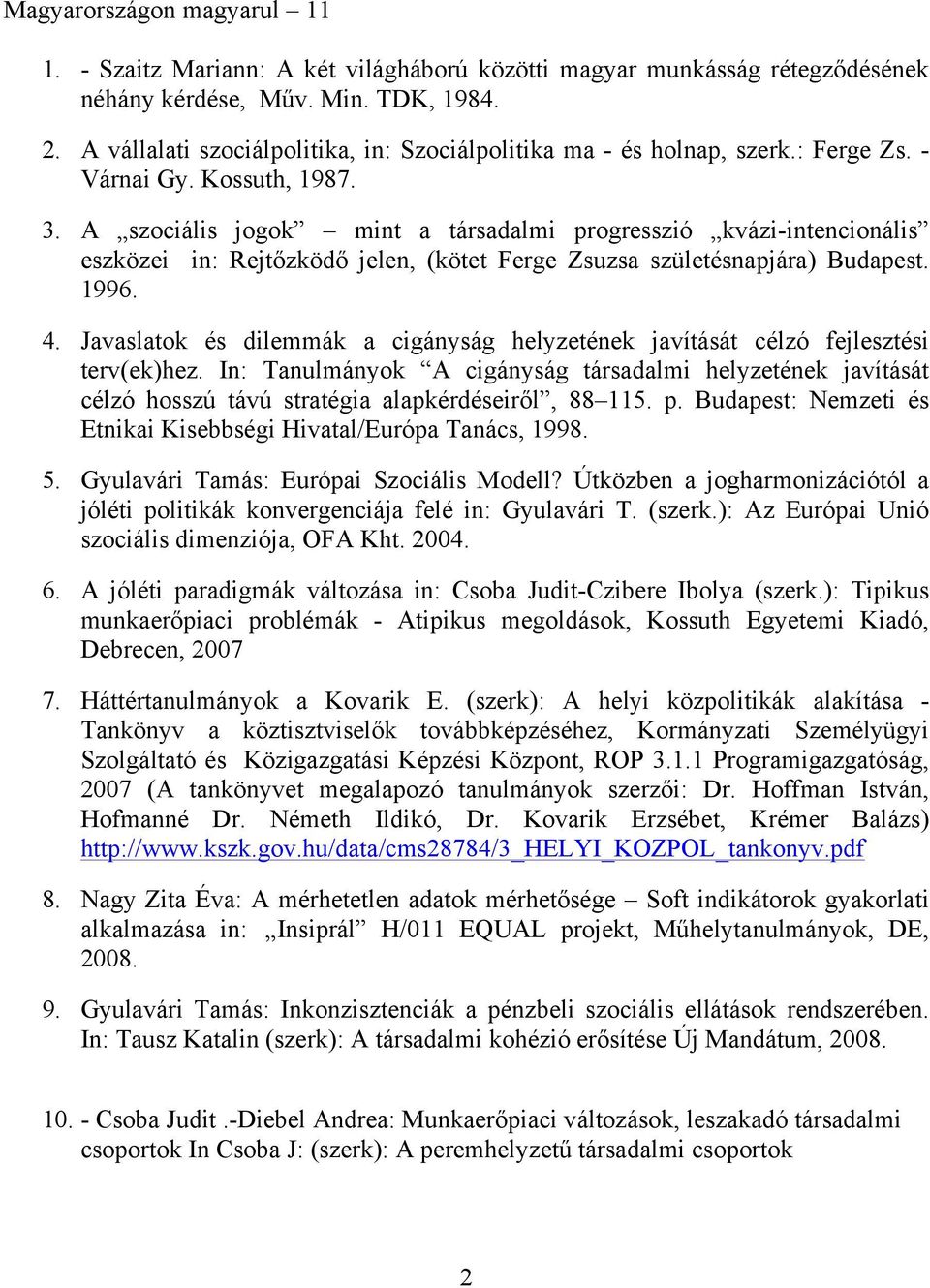 A szociális jogok mint a társadalmi progresszió kvázi-intencionális eszközei in: Rejtőzködő jelen, (kötet Ferge Zsuzsa születésnapjára) Budapest. 1996. 4.