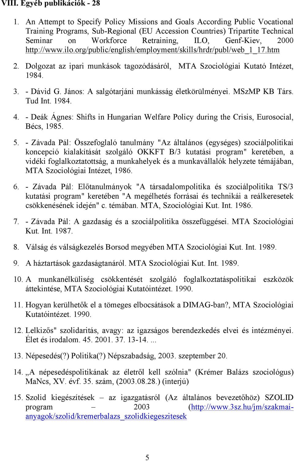 Genf-Kiev, 2000 http://www.ilo.org/public/english/employment/skills/hrdr/publ/web_1_17.htm 2. Dolgozat az ipari munkások tagozódásáról, MTA Szociológiai Kutató Intézet, 1984. 3. - Dávid G.