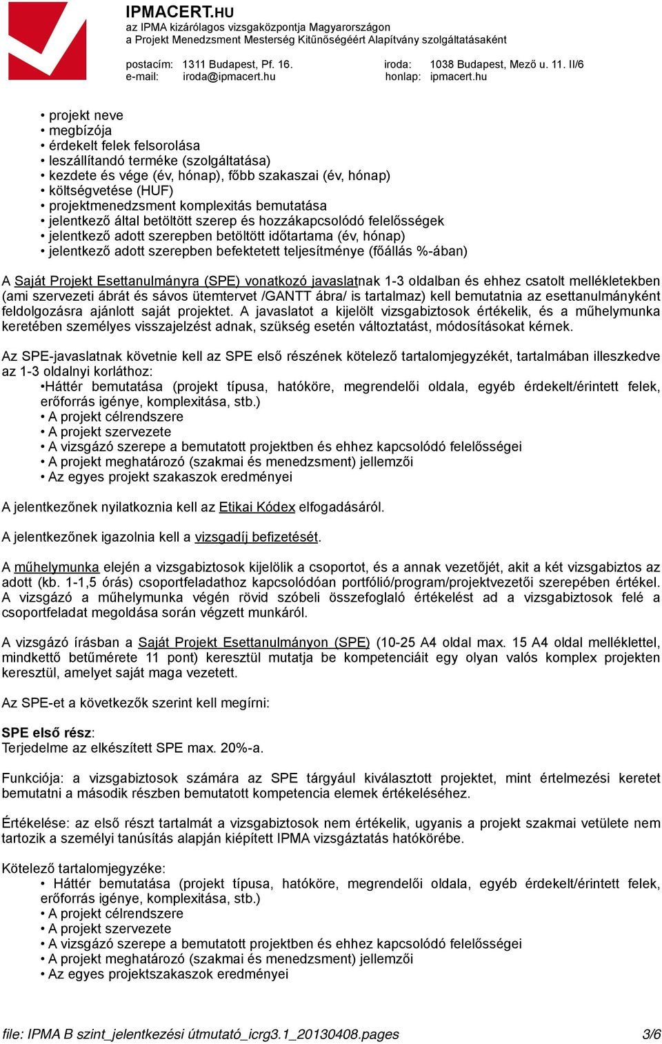 %-ában) A Saját Projekt Esettanulmányra (SPE) vonatkozó javaslatnak 1-3 oldalban és ehhez csatolt mellékletekben (ami szervezeti ábrát és sávos ütemtervet /GANTT ábra/ is tartalmaz) kell bemutatnia