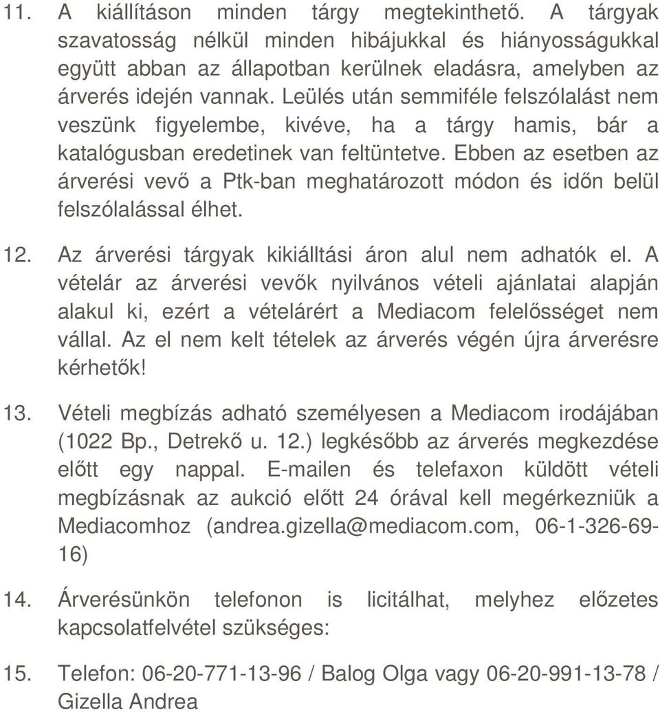 Ebben az esetben az árverési vevı a Ptk-ban meghatározott módon és idın belül felszólalással élhet. 12. Az árverési tárgyak kikiálltási áron alul nem adhatók el.