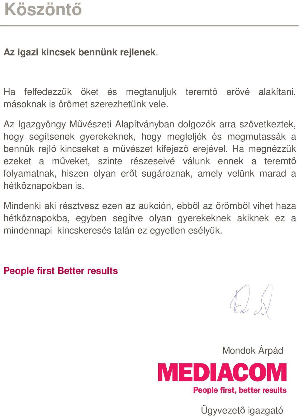 Ha megnézzük ezeket a mőveket, szinte részeseivé válunk ennek a teremtı folyamatnak, hiszen olyan erıt sugároznak, amely velünk marad a hétköznapokban is.