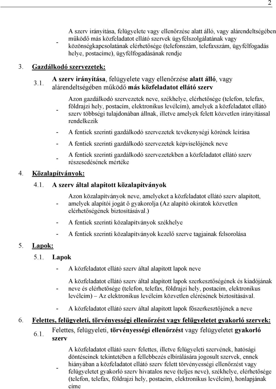 A szerv irányítása, felügyelete vagy ellenőrzése alatt álló, vagy alárendeltségében működő más közfeladatot ellátó szerv Azon gazdálkodó szervezetek neve, székhelye, elérhetősége (telefon, telefax,