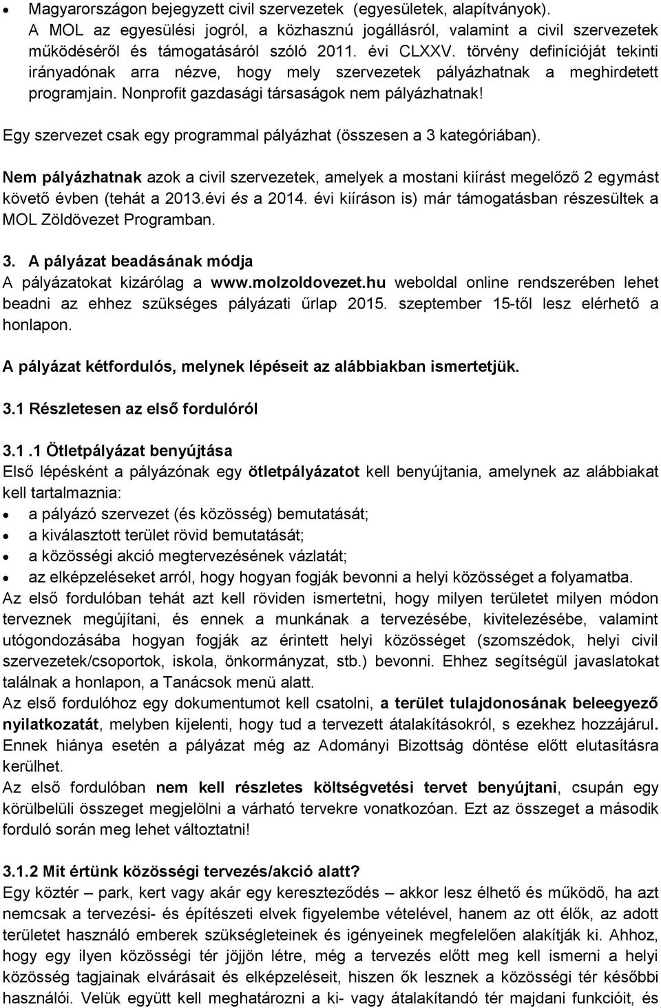 Egy szervezet csak egy programmal pályázhat (összesen a 3 kategóriában). Nem pályázhatnak azok a civil szervezetek, amelyek a mostani kiírást megelőző 2 egymást követő évben (tehát a 2013.