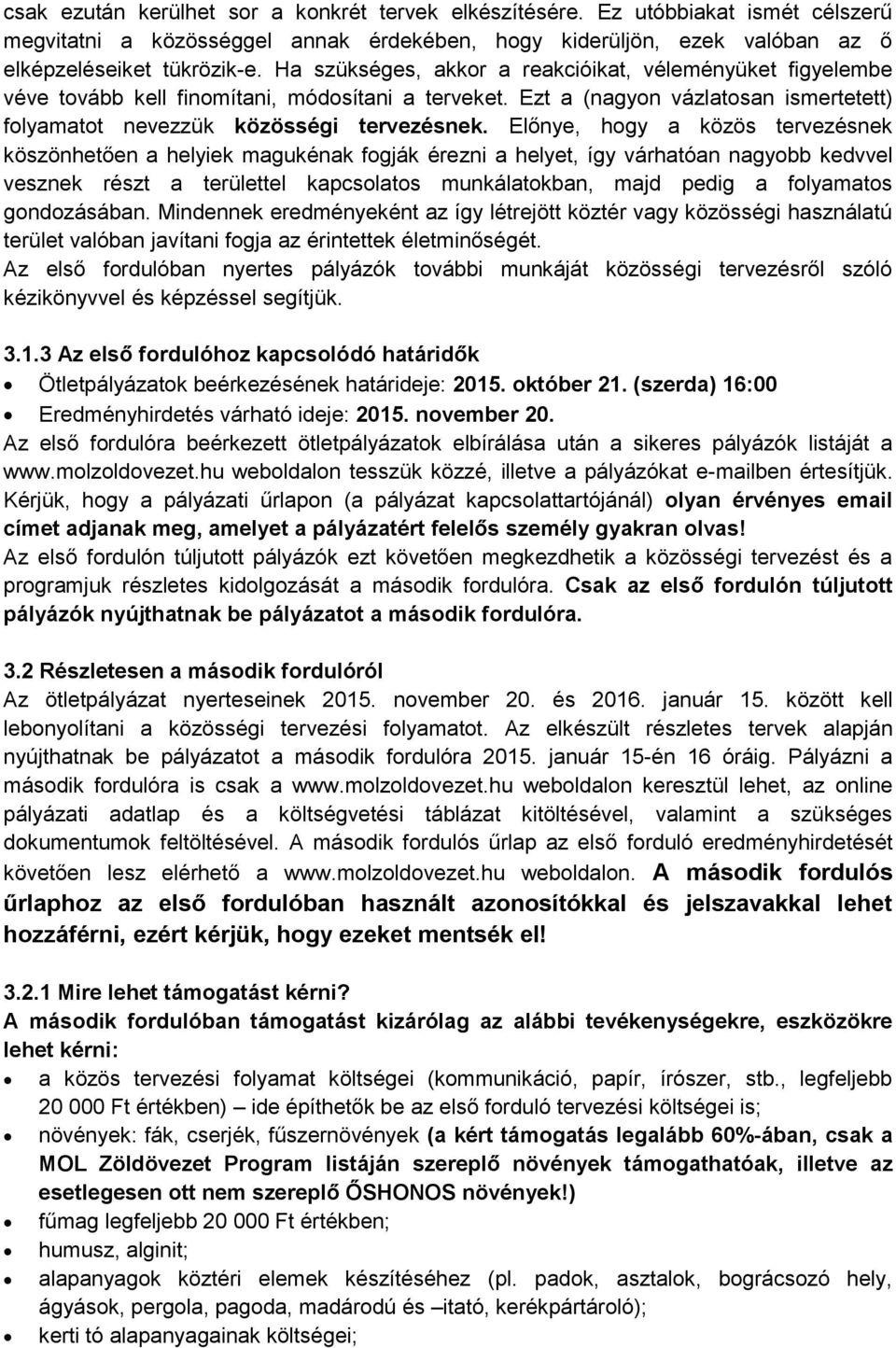 Előnye, hogy a közös tervezésnek köszönhetően a helyiek magukénak fogják érezni a helyet, így várhatóan nagyobb kedvvel vesznek részt a területtel kapcsolatos munkálatokban, majd pedig a folyamatos