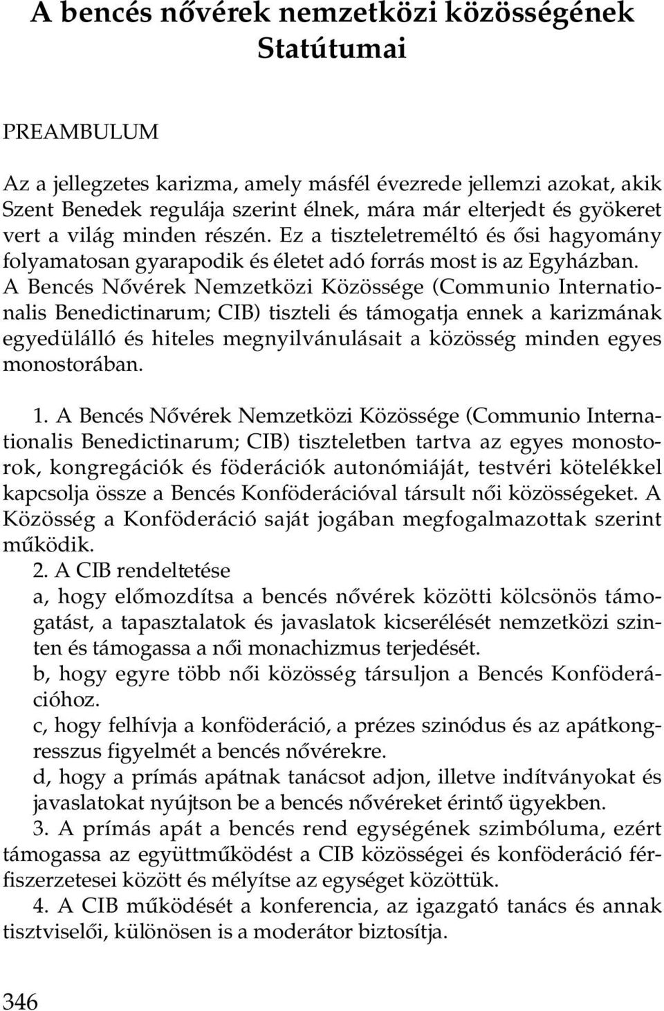 A Bencés Nôvérek Nemzetközi Közössége (Communio Internationalis Benedictinarum; CIB) tiszteli és támogatja ennek a karizmának egyedülálló és hiteles megnyilvánulásait a közösség minden egyes