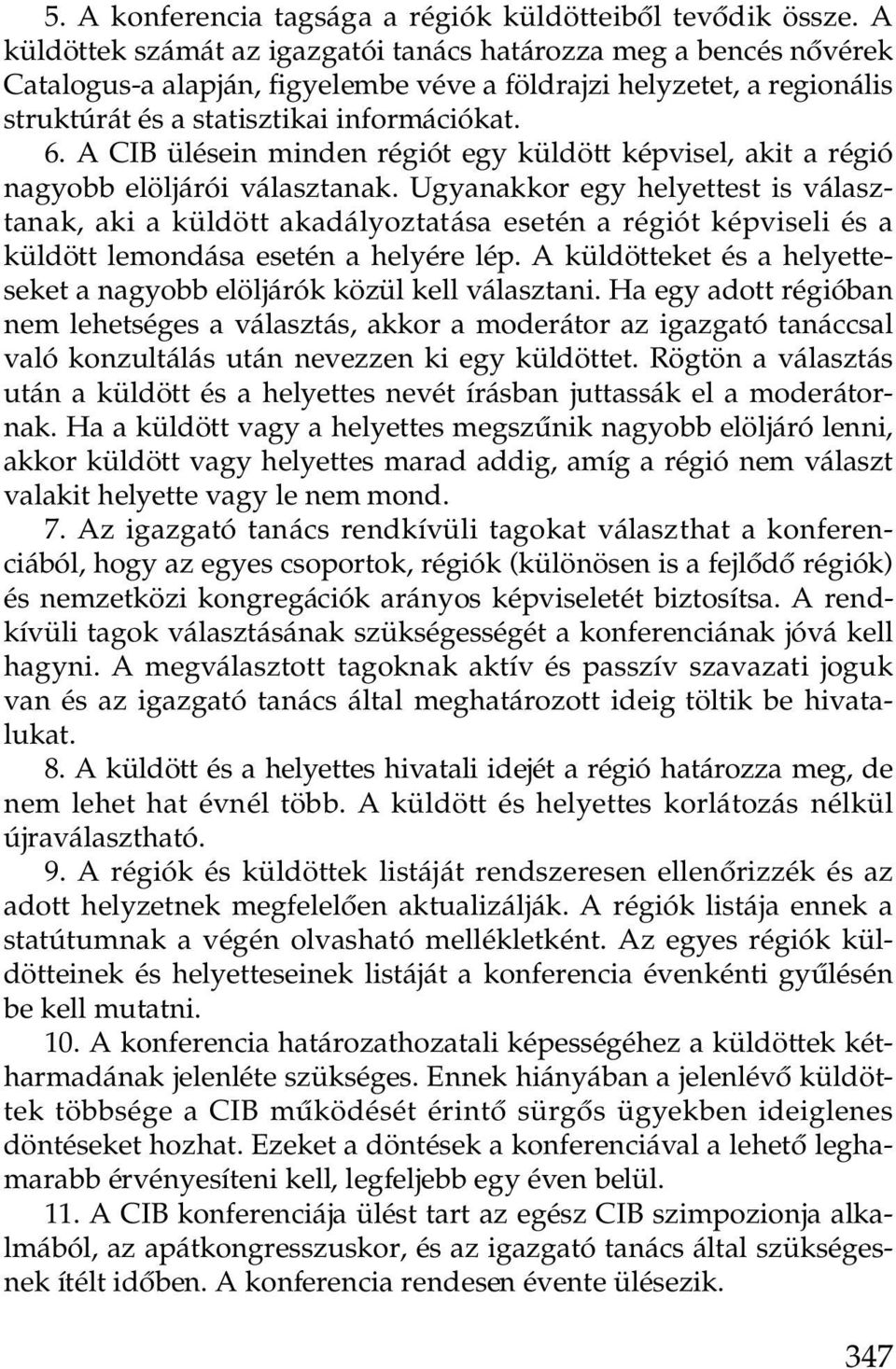 A CIB ülésein minden régiót egy küldött képvisel, akit a régió nagyobb elöljárói választanak.