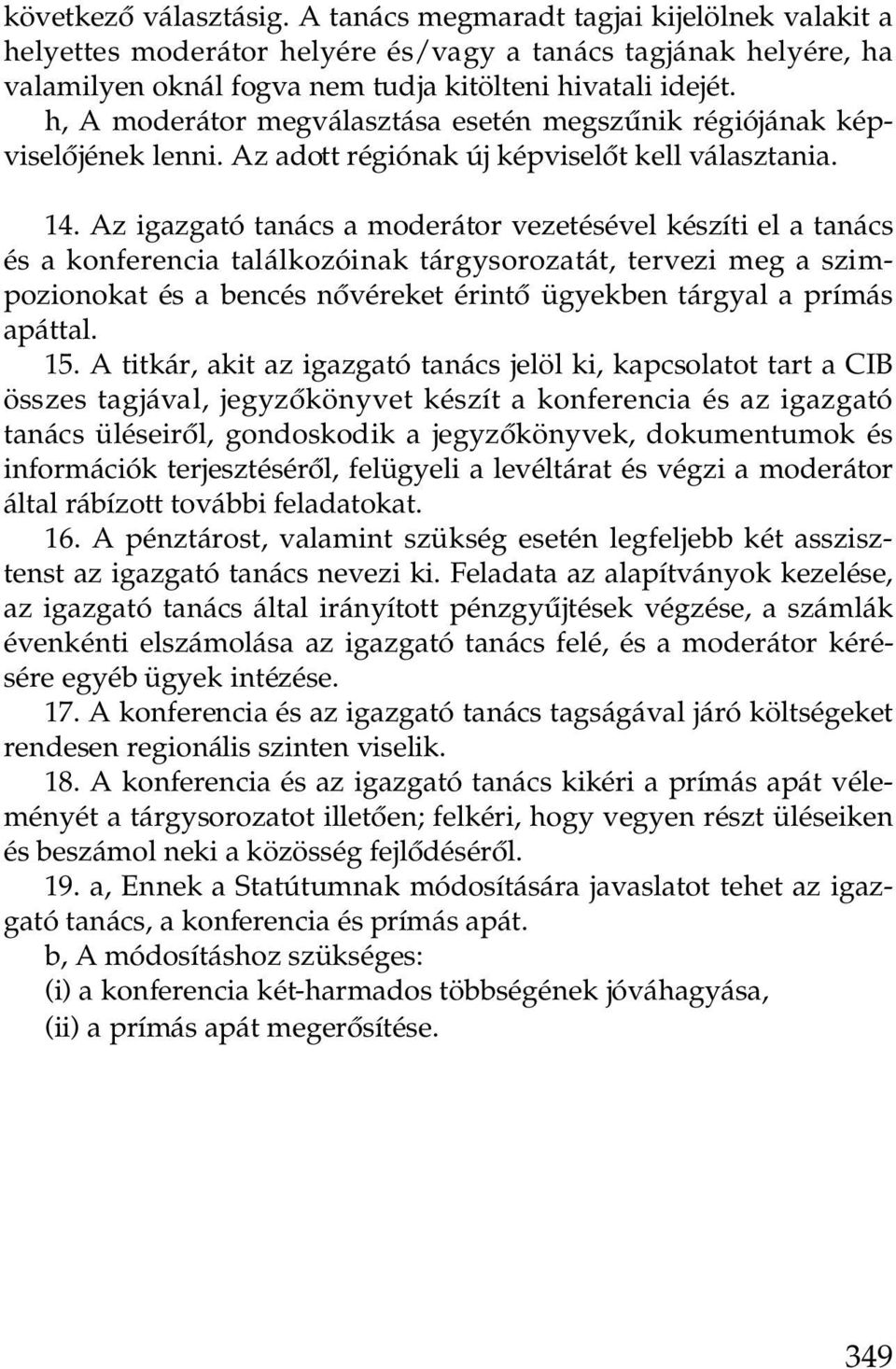 Az igazgató tanács a moderátor vezetésével készíti el a tanács és a konferencia találkozóinak tárgysorozatát, tervezi meg a szimpozionokat és a bencés nôvéreket érintô ügyekben tárgyal a prímás