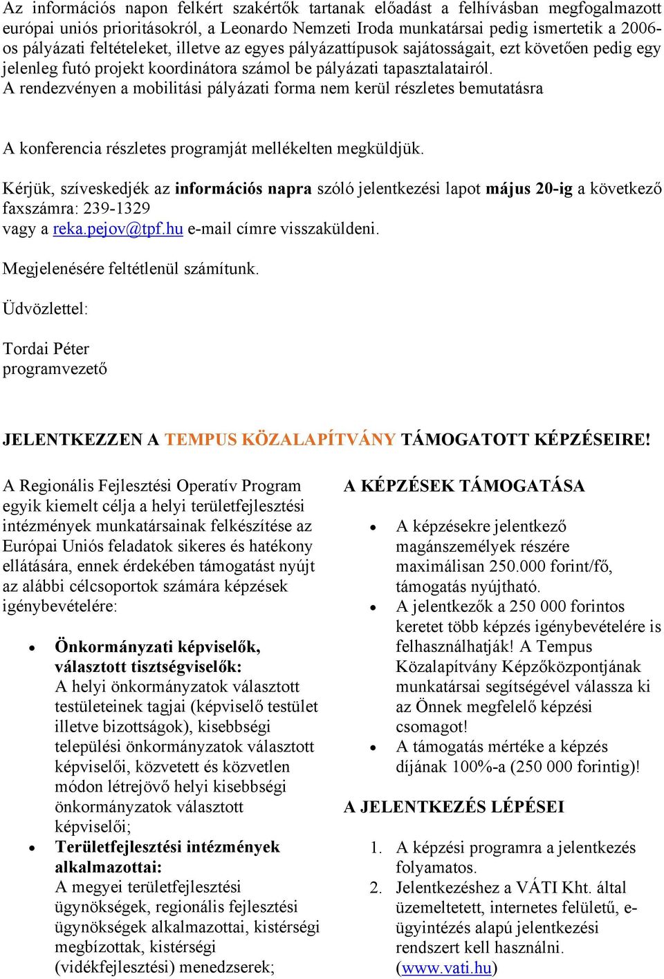 A rendezvényen a mobilitási pályázati forma nem kerül részletes bemutatásra A konferencia részletes programját mellékelten megküldjük.