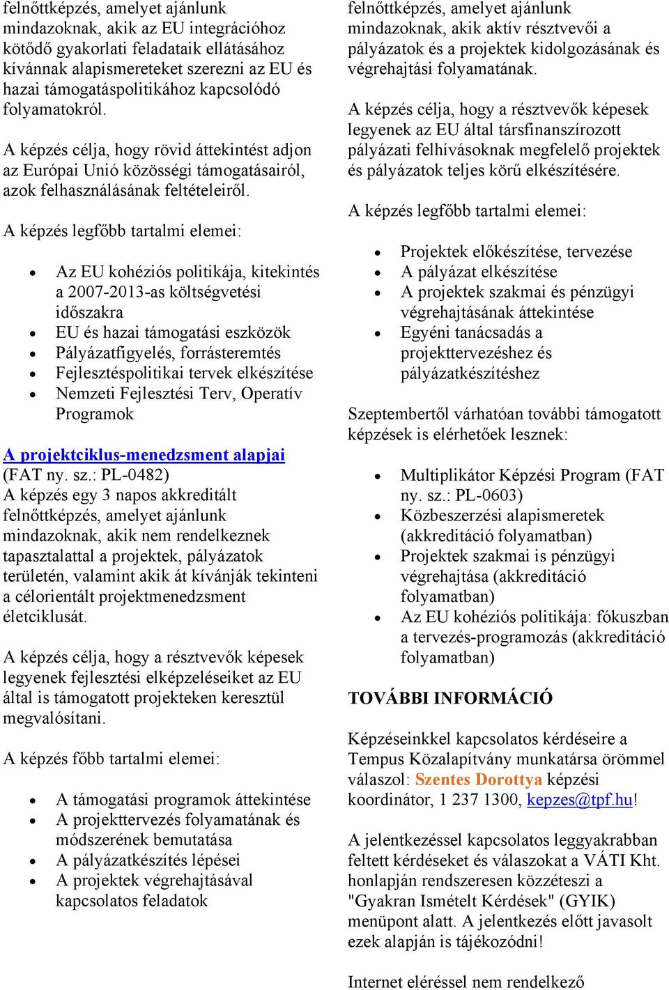 A képzés legfőbb tartalmi elemei: Az EU kohéziós politikája, kitekintés a 2007-2013-as költségvetési időszakra EU és hazai támogatási eszközök Pályázatfigyelés, forrásteremtés Fejlesztéspolitikai