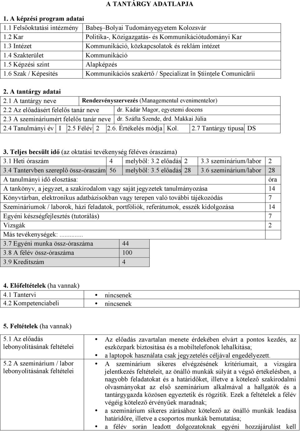 A tantárgy adatai 2.1 A tantárgy neve Rendezvényszervezés (Managementul evenimentelor) 2.2 Az előadásért felelős tanár neve dr. Kádár Magor, egyetemi docens 2.3 A szemináriumért felelős tanár neve dr.