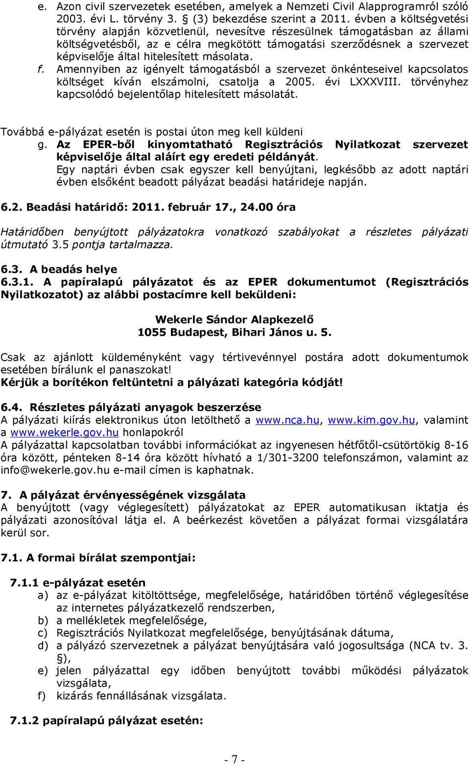 hitelesített másolata. f. Amennyiben az igényelt támogatásból a szervezet önkénteseivel kapcsolatos költséget kíván elszámolni, csatolja a 2005. évi LXXXVIII.