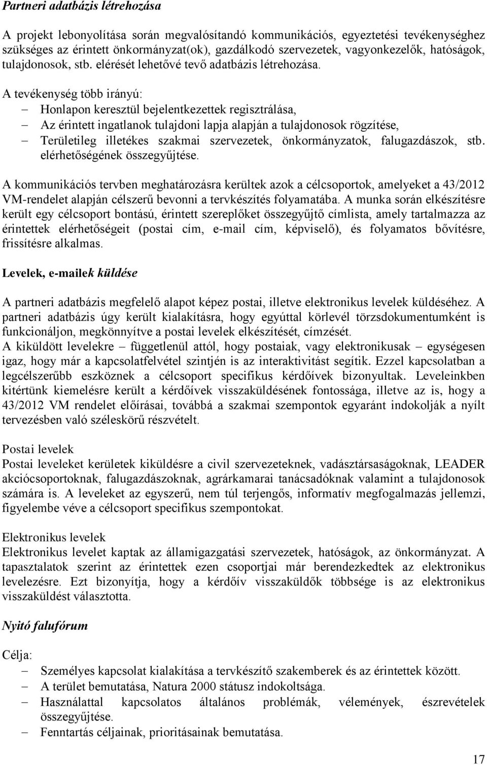 A tevékenység több irányú: Honlapon keresztül bejelentkezettek regisztrálása, Az érintett ingatlanok tulajdoni lapja alapján a tulajdonosok rögzítése, Területileg illetékes szakmai szervezetek,