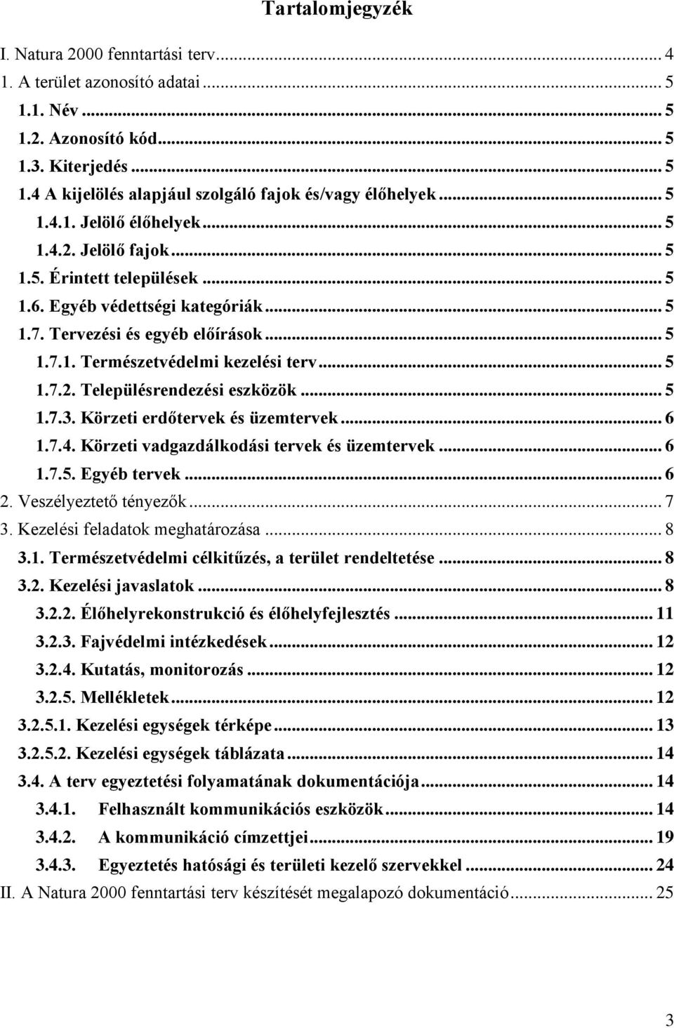 .. 5 1.7.2. Településrendezési eszközök... 5 1.7.3. Körzeti erdőtervek és üzemtervek... 6 1.7.4. Körzeti vadgazdálkodási tervek és üzemtervek... 6 1.7.5. Egyéb tervek... 6 2. Veszélyeztető tényezők.