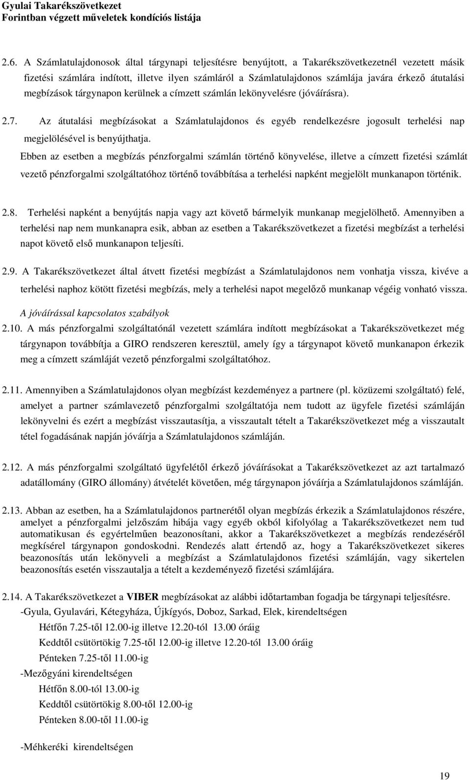 Az átutalási megbízásokat a Számlatulajdonos és egyéb rendelkezésre jogosult terhelési nap megjelölésével is benyújthatja.