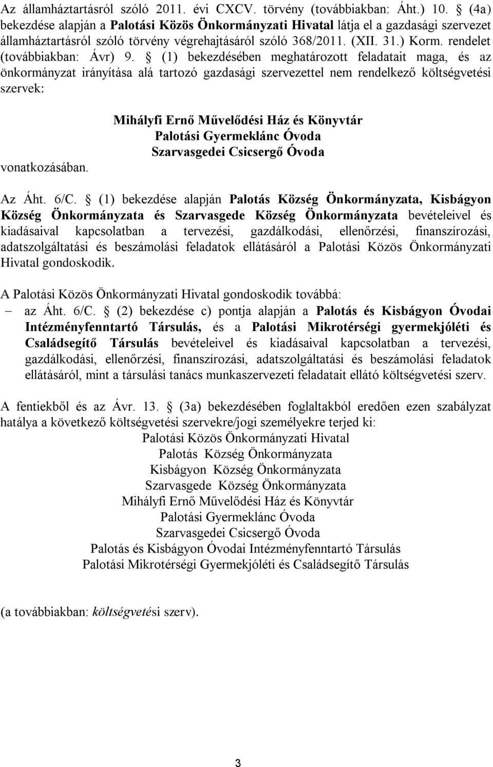 rendelet (továbbiakban: Ávr) 9. (1) bekezdésében meghatározott feladatait maga, és az önkormányzat irányítása alá tartozó gazdasági szervezettel nem rendelkező költségvetési szervek: vonatkozásában.