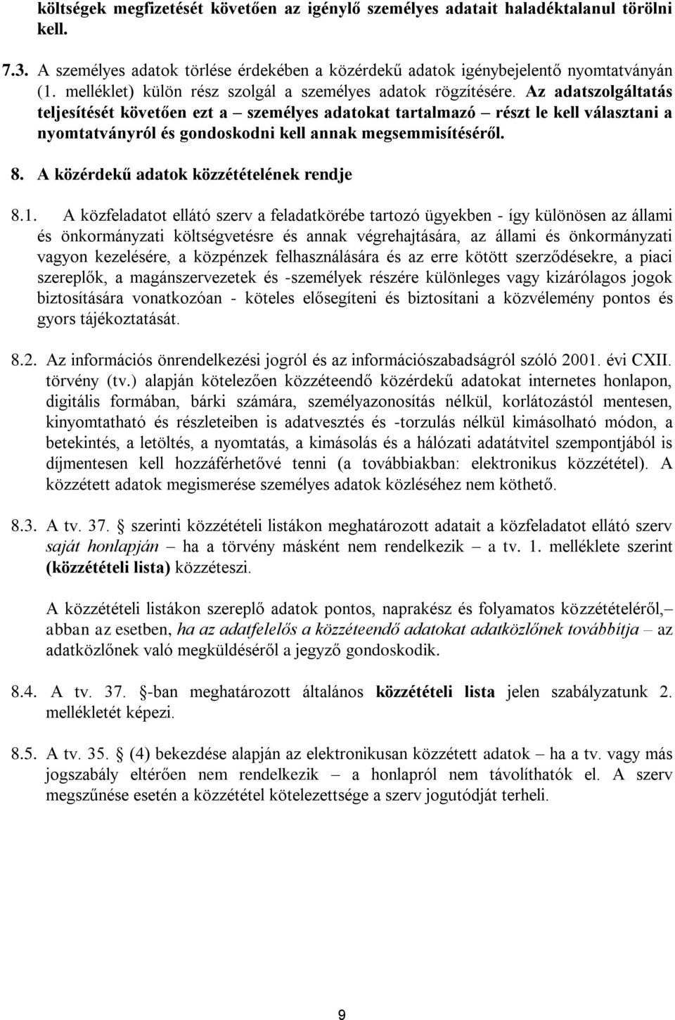 Az adatszolgáltatás teljesítését követően ezt a személyes adatokat tartalmazó részt le kell választani a nyomtatványról és gondoskodni kell annak megsemmisítéséről. 8.