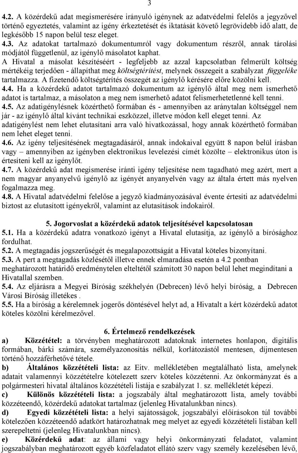 belül tesz eleget. 4.3. Az adatokat tartalmazó dokumentumról vagy dokumentum részről, annak tárolási módjától függetlenül, az igénylő másolatot kaphat.