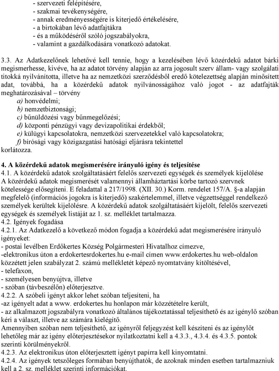 3. Az Adatkezelőnek lehetővé kell tennie, hogy a kezelésében lévő közérdekű adatot bárki megismerhesse, kivéve, ha az adatot törvény alapján az arra jogosult szerv állam- vagy szolgálati titokká