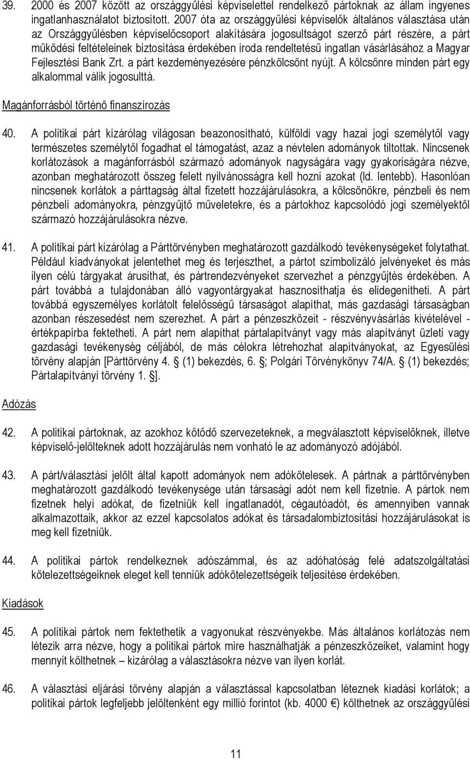 iroda rendeltetéső ingatlan vásárlásához a Magyar Fejlesztési Bank Zrt. a párt kezdeményezésére pénzkölcsönt nyújt. A kölcsönre minden párt egy alkalommal válik jogosulttá.