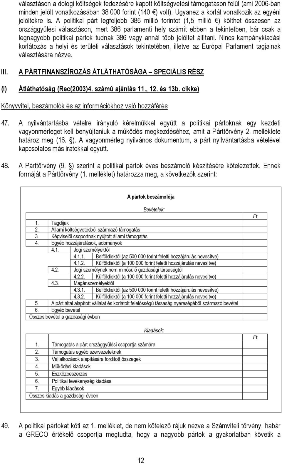 A politikai párt legfeljebb 386 millió forintot (1,5 millió ) költhet összesen az országgyőlési választáson, mert 386 parlamenti hely számít ebben a tekintetben, bár csak a legnagyobb politikai