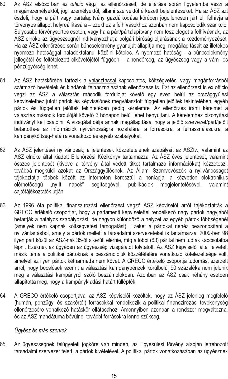 szankció. Súlyosabb törvénysértés esetén, vagy ha a párt/pártalapítvány nem tesz eleget a felhívásnak, az ÁSZ elnöke az ügyészségnél indítványozhatja polgári bíróság eljárásának a kezdeményezését.