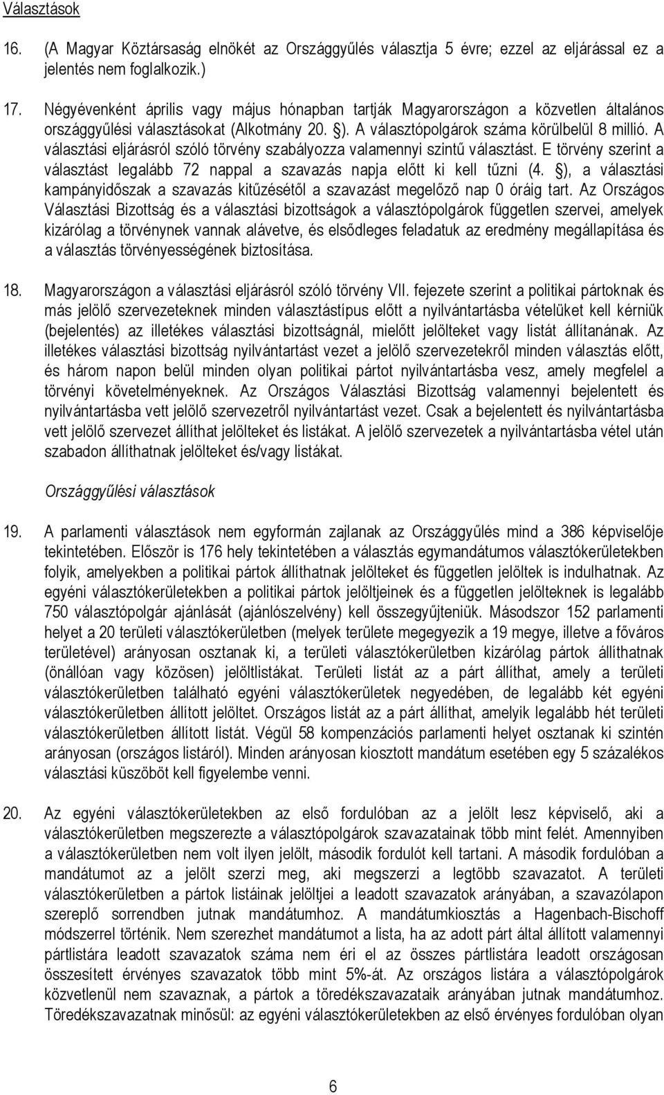 A választási eljárásról szóló törvény szabályozza valamennyi szintő választást. E törvény szerint a választást legalább 72 nappal a szavazás napja elıtt ki kell tőzni (4.