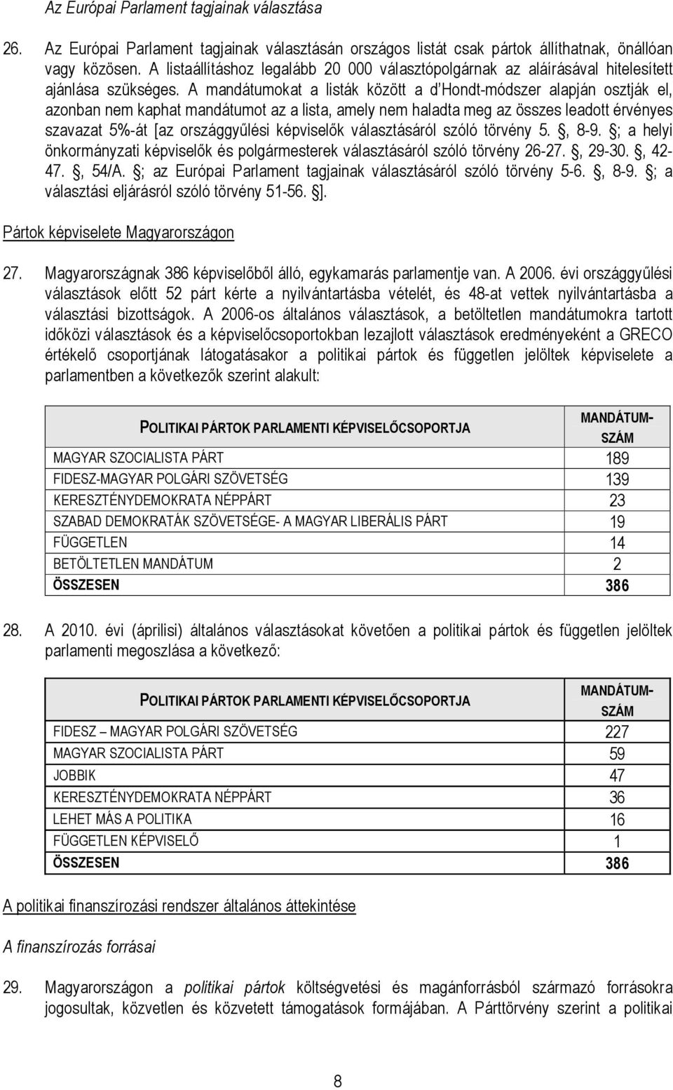 A mandátumokat a listák között a d Hondt-módszer alapján osztják el, azonban nem kaphat mandátumot az a lista, amely nem haladta meg az összes leadott érvényes szavazat 5%-át [az országgyőlési