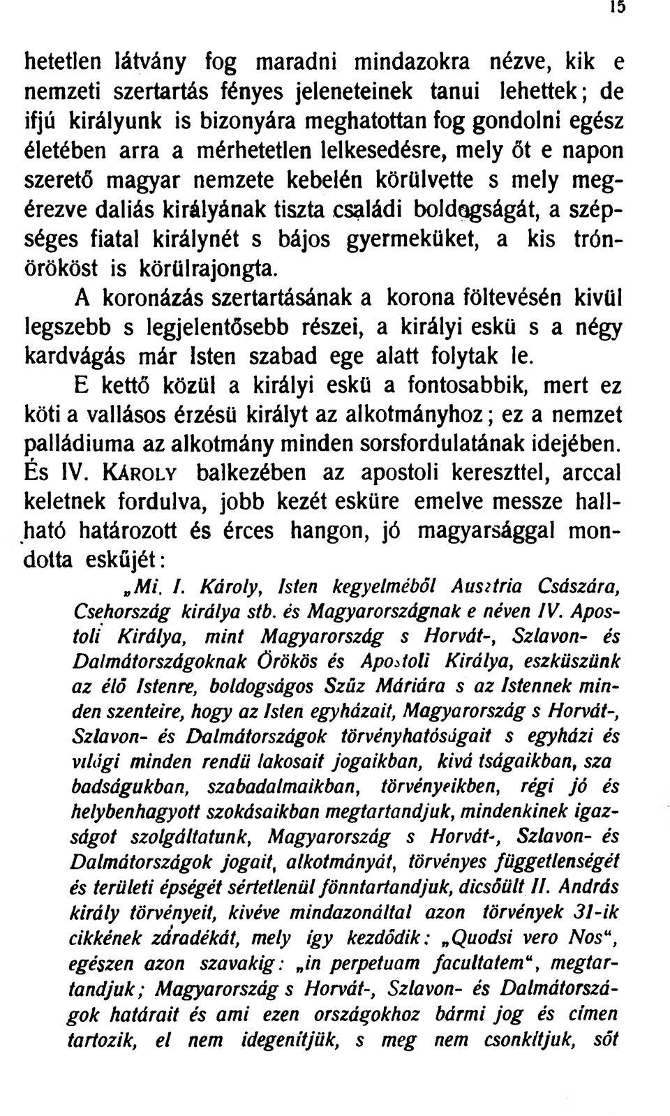 a kis trónörököst is körülrajongta. A koronázás szertartásának a korona föltevésén kivül legszebb s legjelentősebb részei, a királyi eskü s a négy kardvágás már Isten szabad ege alatt folytak le.