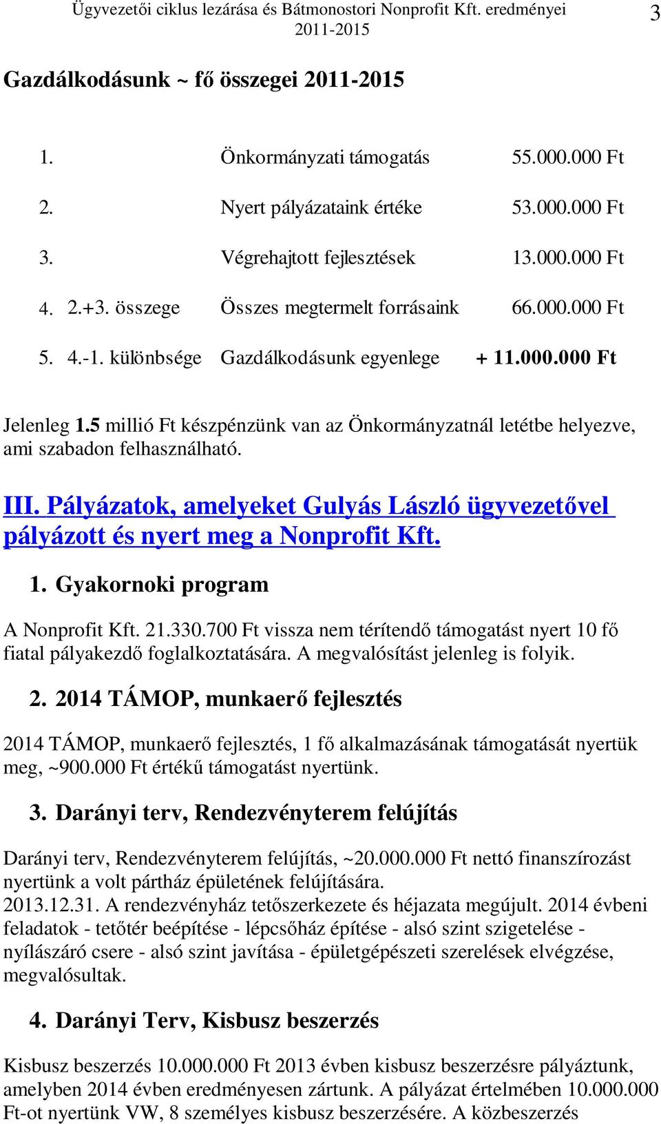 5 millió Ft készpénzünk van az Önkormányzatnál letétbe helyezve, ami szabadon felhasználható. III. Pályázatok, amelyeket Gulyás László ügyvezetővel pályázott és nyert meg a Nonprofit Kft. 1.