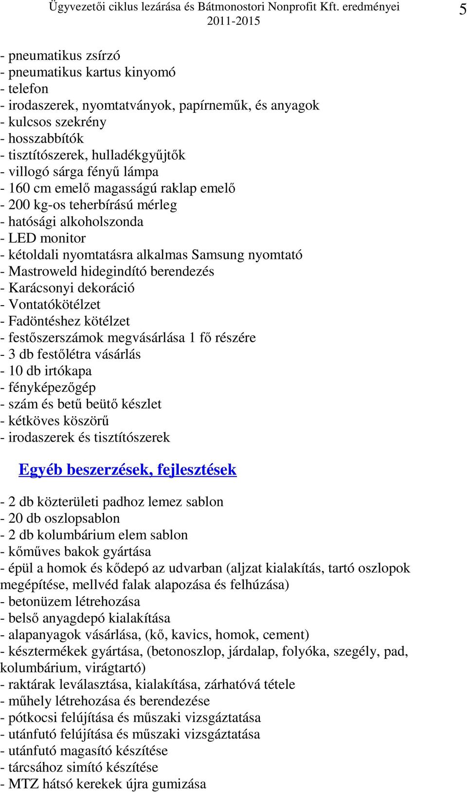 berendezés - Karácsonyi dekoráció - Vontatókötélzet - Fadöntéshez kötélzet - festőszerszámok megvásárlása 1 fő részére - 3 db festőlétra vásárlás - 10 db irtókapa - fényképezőgép - szám és betű beütő