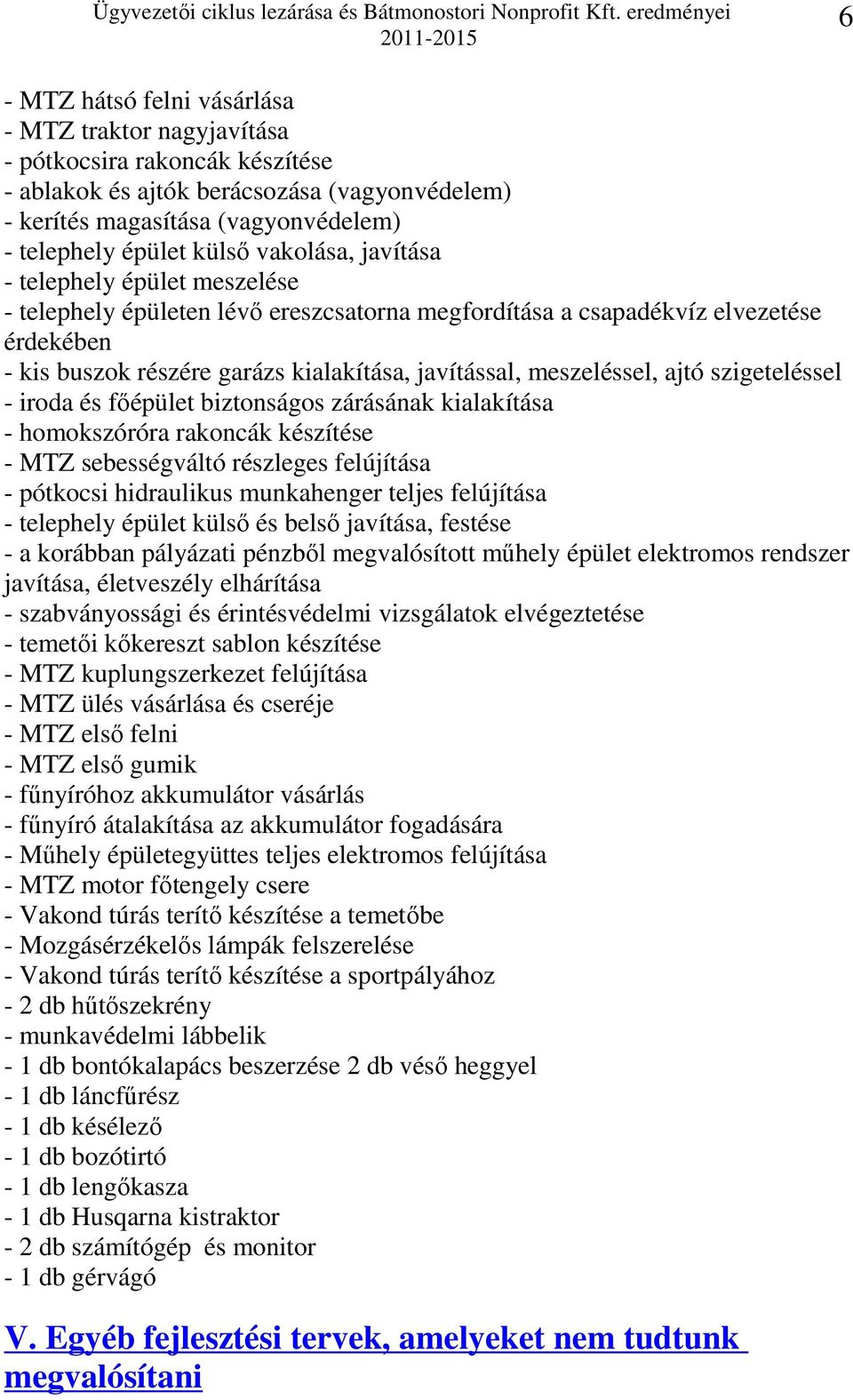 meszeléssel, ajtó szigeteléssel - iroda és főépület biztonságos zárásának kialakítása - homokszóróra rakoncák készítése - MTZ sebességváltó részleges felújítása - pótkocsi hidraulikus munkahenger