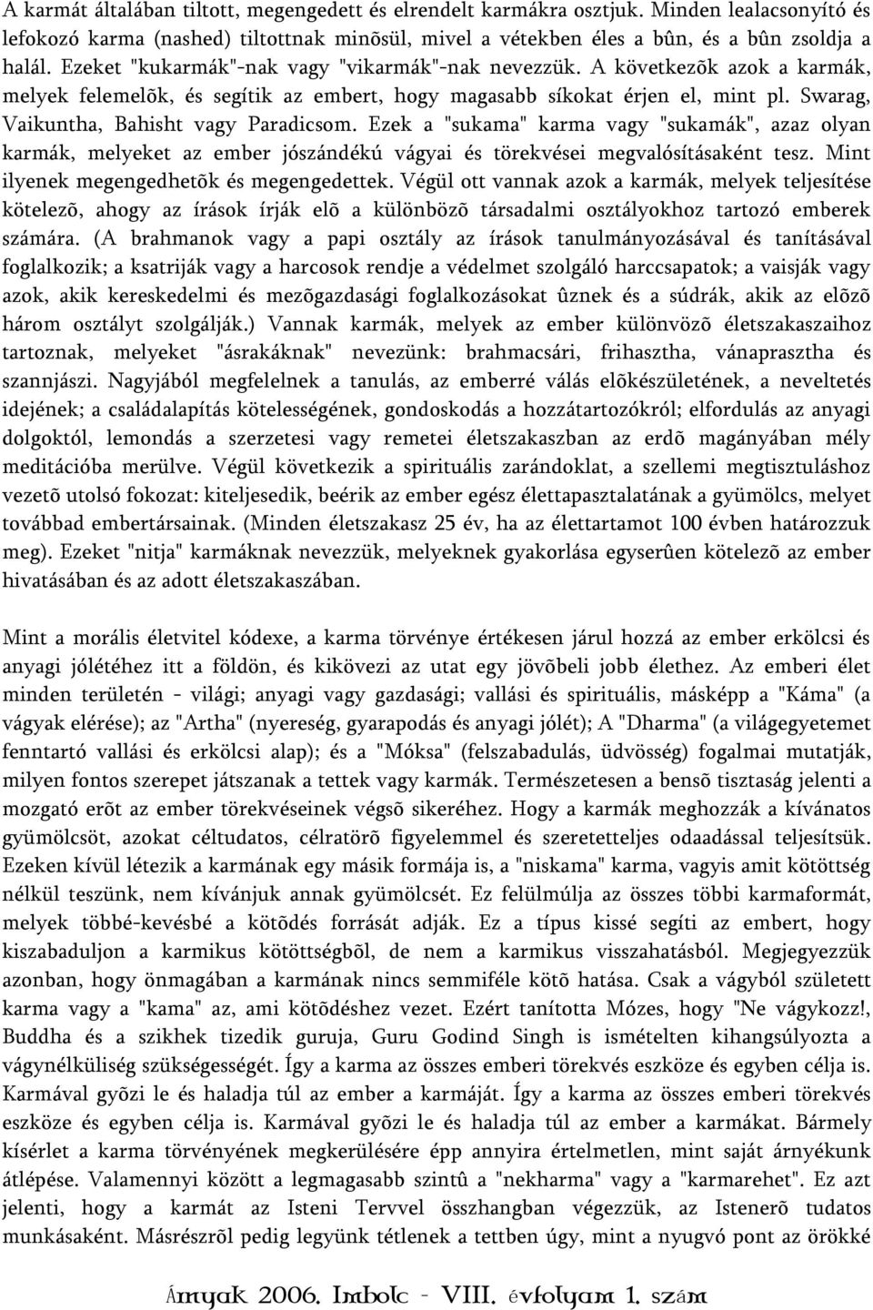 Swarag, Vaikuntha, Bahisht vagy Paradicsom. Ezek a "sukama" karma vagy "sukamák", azaz olyan karmák, melyeket az ember jószándékú vágyai és törekvései megvalósításaként tesz.