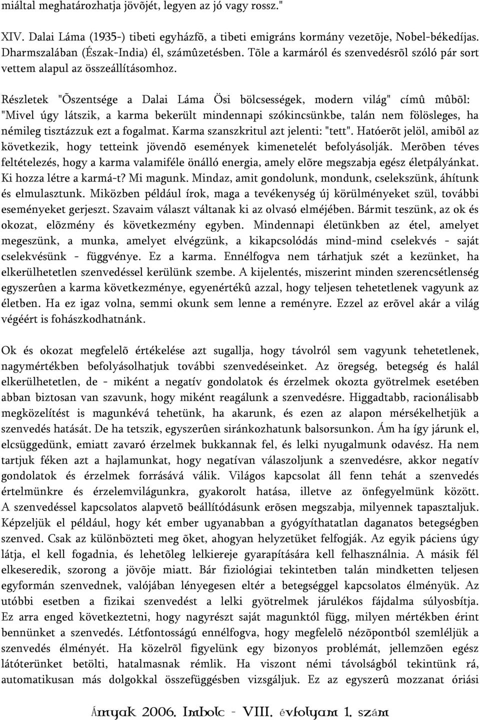 Részletek "Õszentsége a Dalai Láma Ösi bölcsességek, modern világ" címû mûbõl: "Mivel úgy látszik, a karma bekerült mindennapi szókincsünkbe, talán nem fölösleges, ha némileg tisztázzuk ezt a