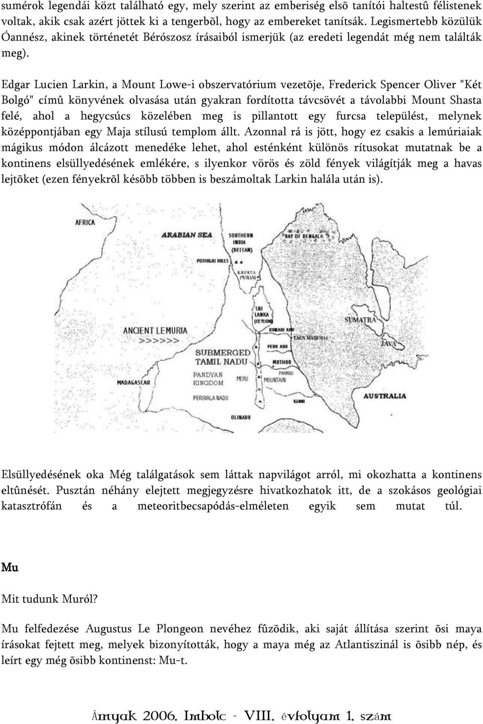 Edgar Lucien Larkin, a Mount Lowe-i obszervatórium vezetõje, Frederick Spencer Oliver "Két Bolgó" címû könyvének olvasása után gyakran fordította távcsövét a távolabbi Mount Shasta felé, ahol a