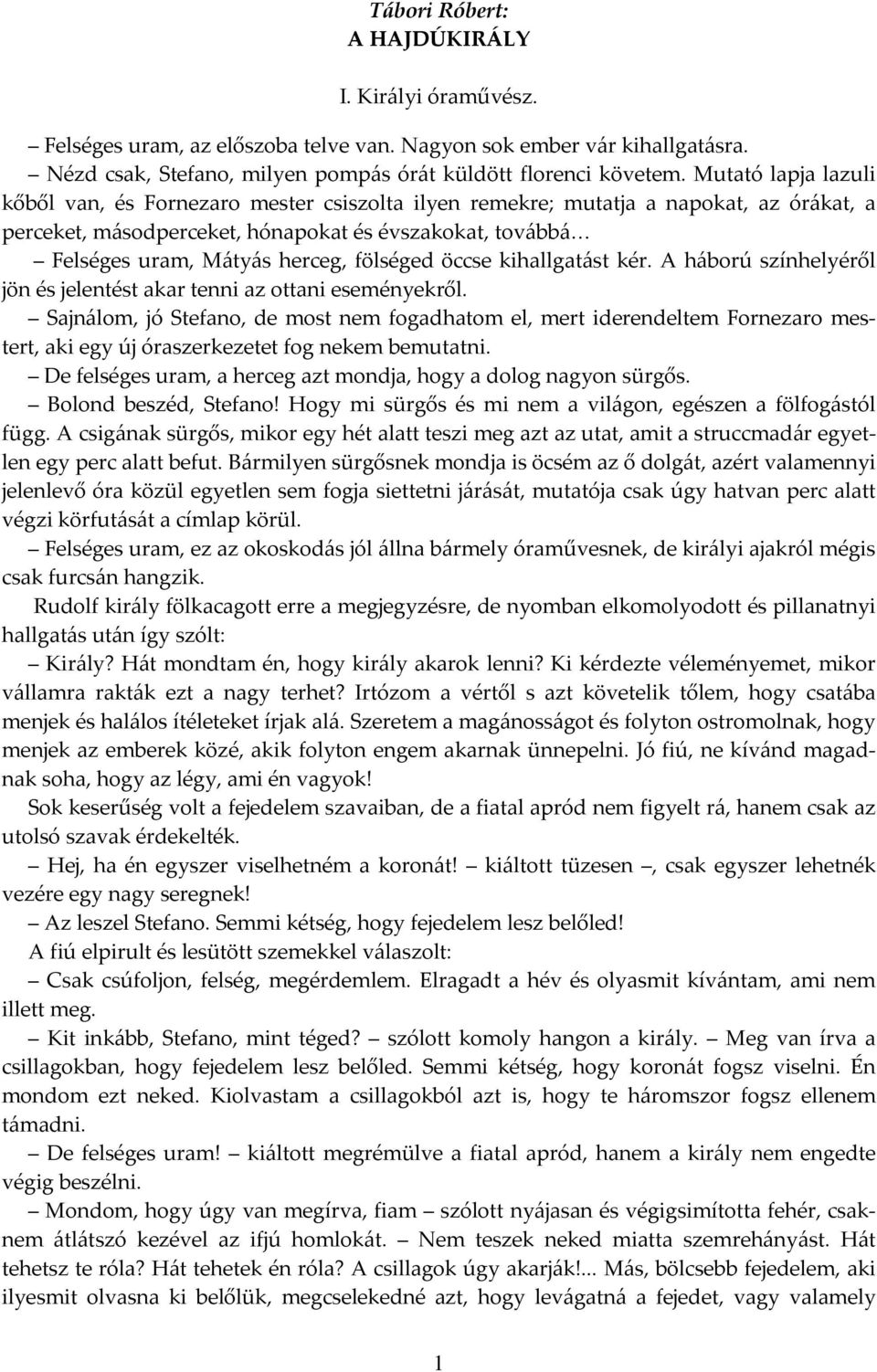 fölséged öccse kihallgatást kér. A háború színhelyéről jön és jelentést akar tenni az ottani eseményekről.