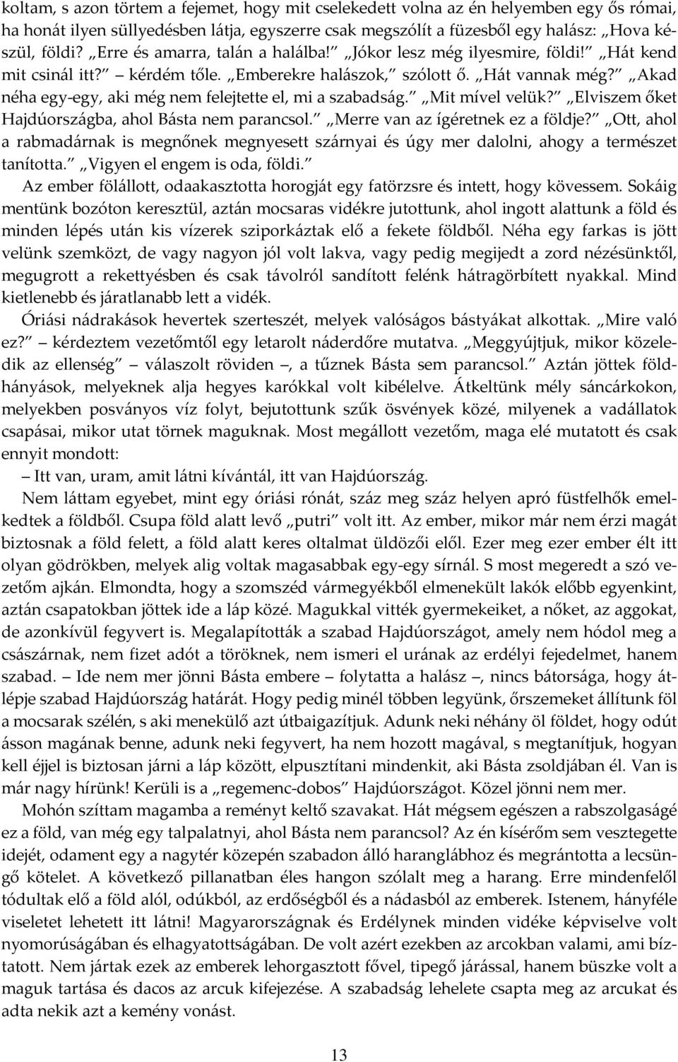 Akad néha egy-egy, aki még nem felejtette el, mi a szabadság. Mit mível velük? Elviszem őket Hajdúországba, ahol Básta nem parancsol. Merre van az ígéretnek ez a földje?