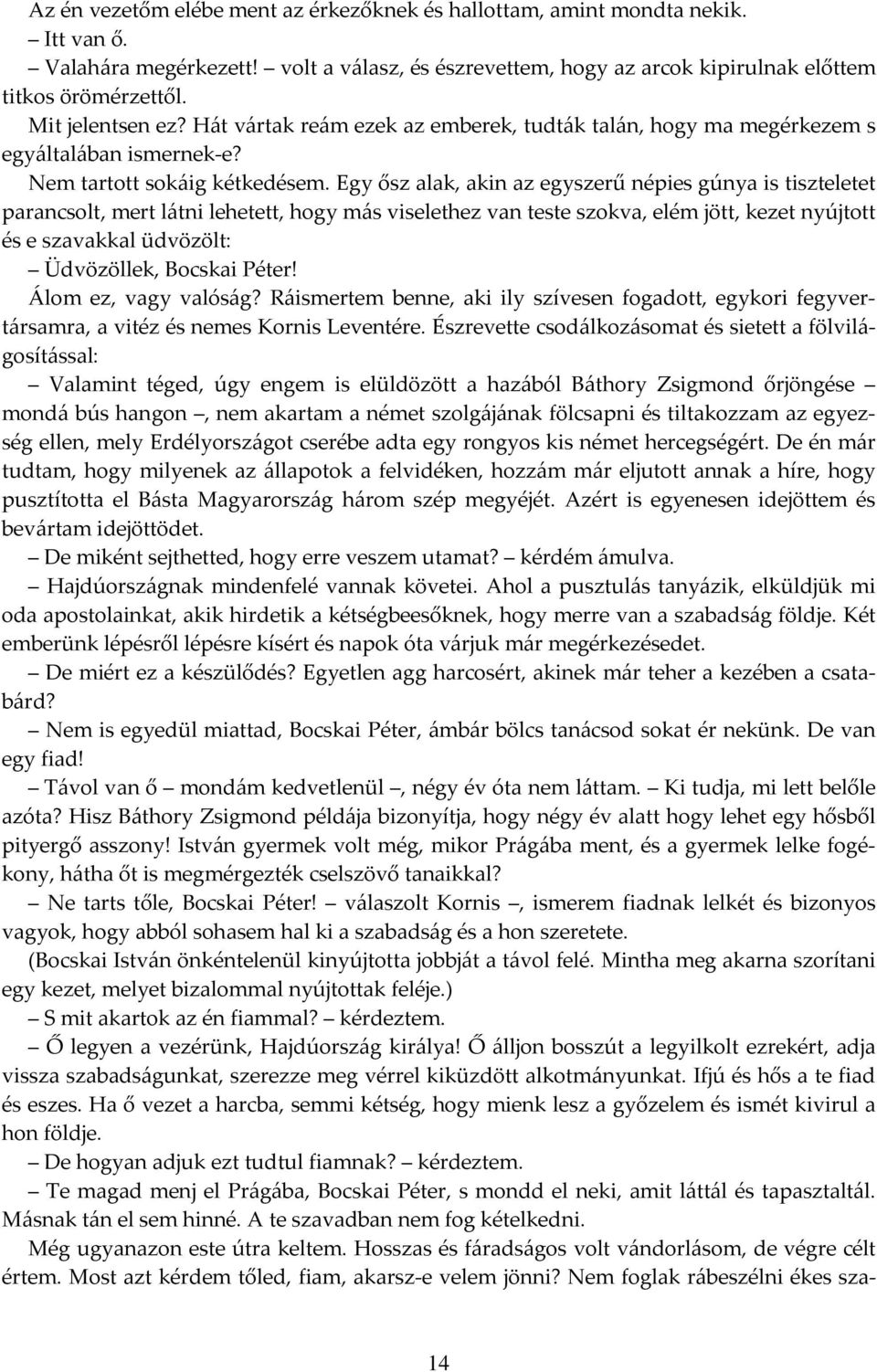 Egy ősz alak, akin az egyszerű népies gúnya is tiszteletet parancsolt, mert látni lehetett, hogy más viselethez van teste szokva, elém jött, kezet nyújtott és e szavakkal üdvözölt: Üdvözöllek,