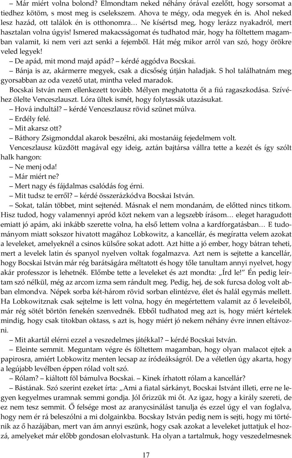 Ismered makacsságomat és tudhatod már, hogy ha föltettem magamban valamit, ki nem veri azt senki a fejemből. Hát még mikor arról van szó, hogy örökre veled legyek! De apád, mit mond majd apád?