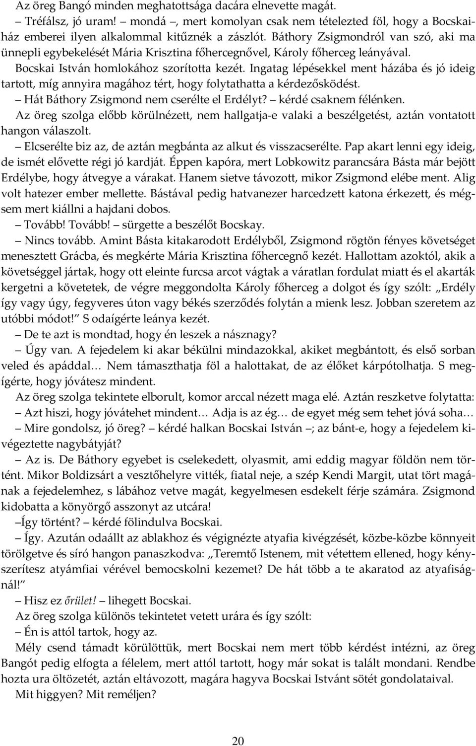 Ingatag lépésekkel ment házába és jó ideig tartott, míg annyira magához tért, hogy folytathatta a kérdezősködést. Hát Báthory Zsigmond nem cserélte el Erdélyt? kérdé csaknem félénken.