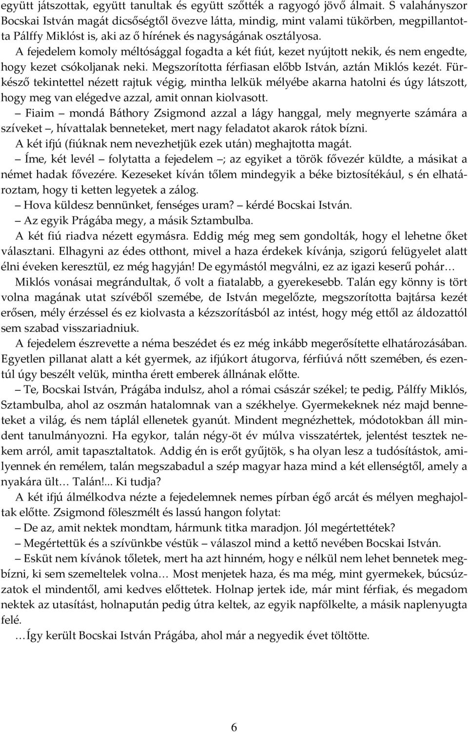 A fejedelem komoly méltósággal fogadta a két fiút, kezet nyújtott nekik, és nem engedte, hogy kezet csókoljanak neki. Megszorította férfiasan előbb István, aztán Miklós kezét.